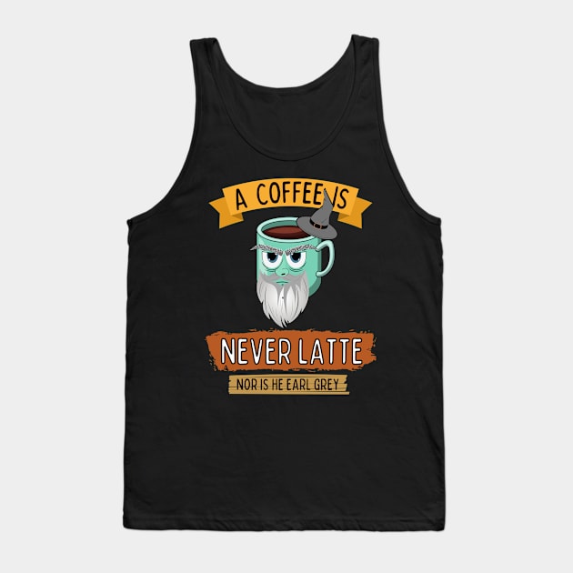 A Coffee is Never Latte - Nor is He Earl Grey III Tank Top by Fenay-Designs